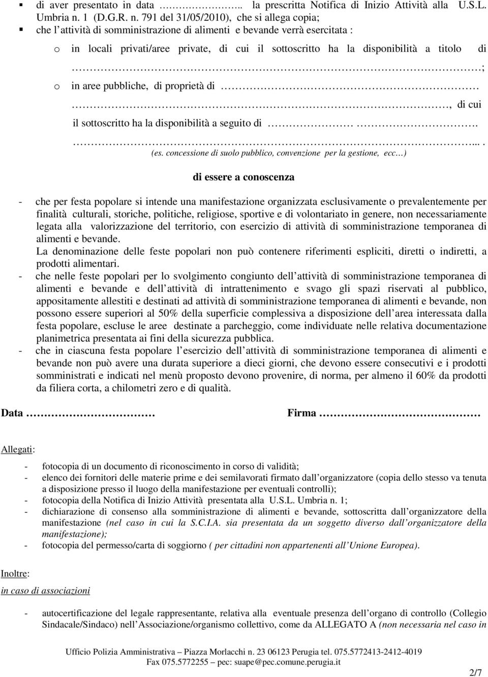 791 del 31/05/2010), che si allega copia; che l attività di somministrazione di alimenti e bevande verrà esercitata : o in locali privati/aree private, di cui il sottoscritto ha la disponibilità a