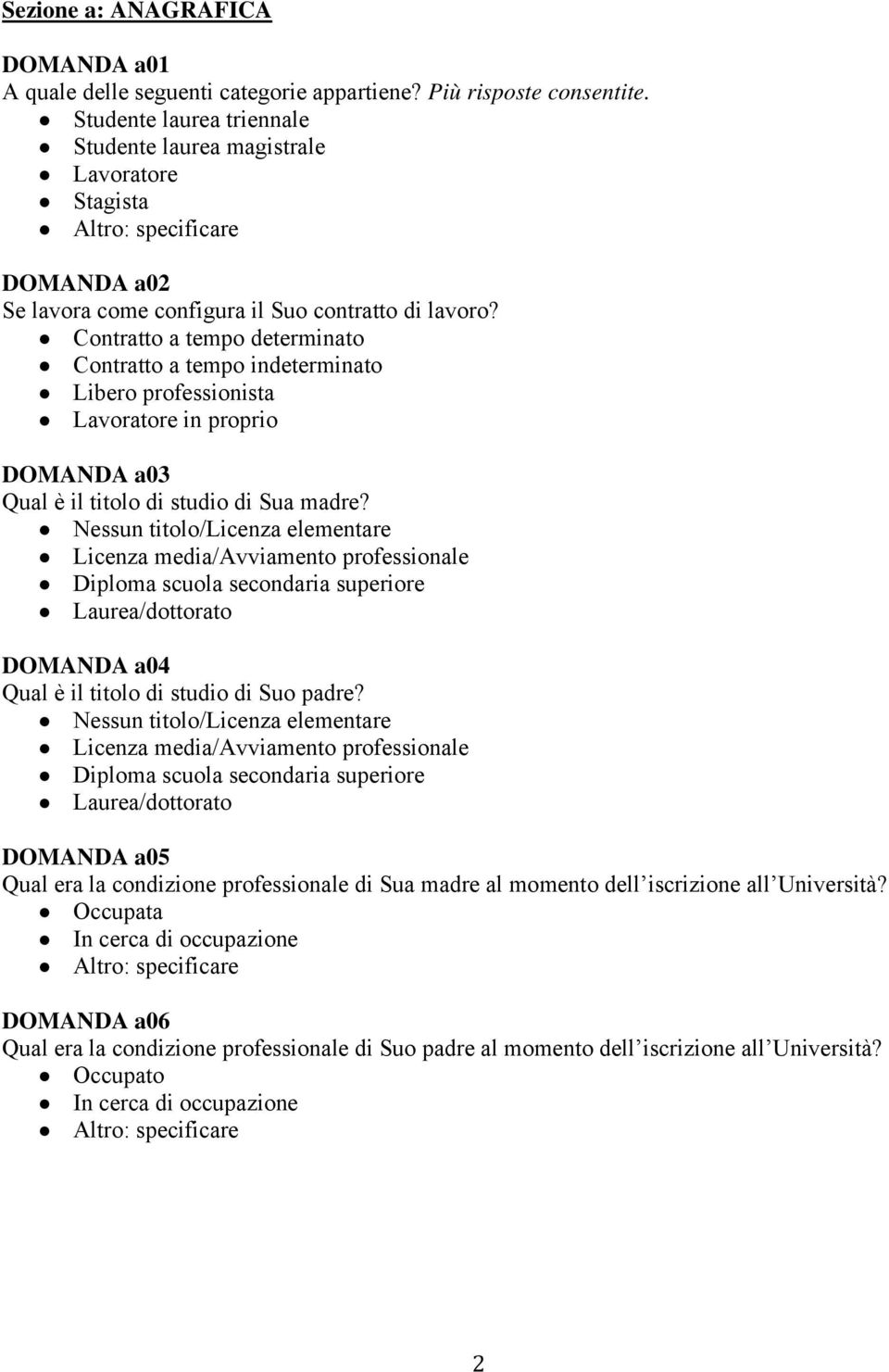 Contratto a tempo determinato Contratto a tempo indeterminato Libero professionista Lavoratore in proprio DOMANDA a03 Qual è il titolo di studio di Sua madre?