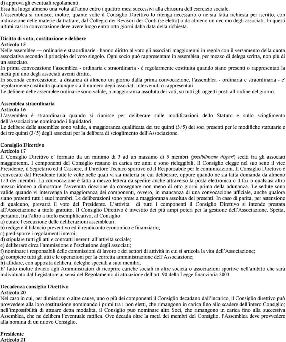 dei Conti (se eletto) o da almeno un decimo degli associati. In questi ultimi casi la convocazione deve avere luogo entro otto giorni dalla data della richiesta.