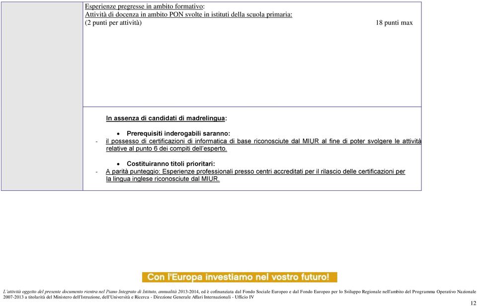 Costituiranno titoli prioritari: - A parità punteggio: Esperienze professionali presso centri accreditati per il rilascio delle certificazioni per la lingua inglese riconosciute dal MIUR.