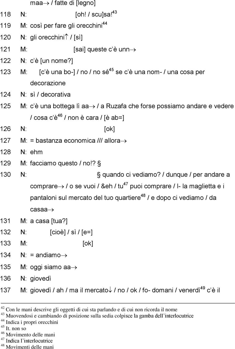 è cara / [è ab=] 126 N: [ok] 127 M: = bastanza economica /// allora 128 N: ehm 129 M: facciamo questo / no!? 130 N: quando ci vediamo?