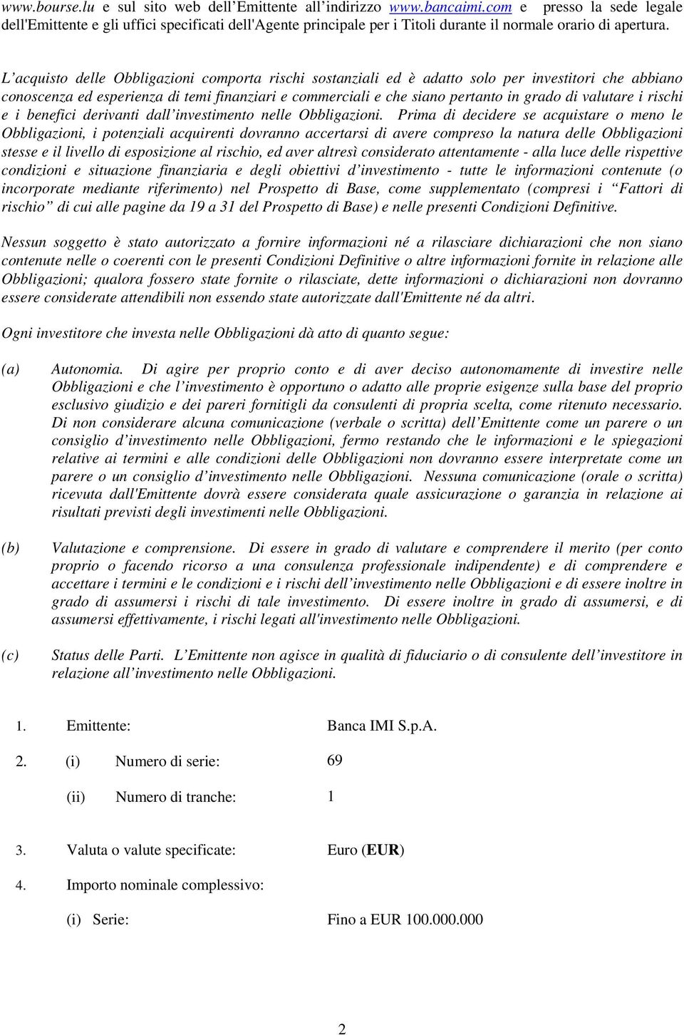 L acquisto delle Obbligazioni comporta rischi sostanziali ed è adatto solo per investitori che abbiano conoscenza ed esperienza di temi finanziari e commerciali e che siano pertanto in grado di