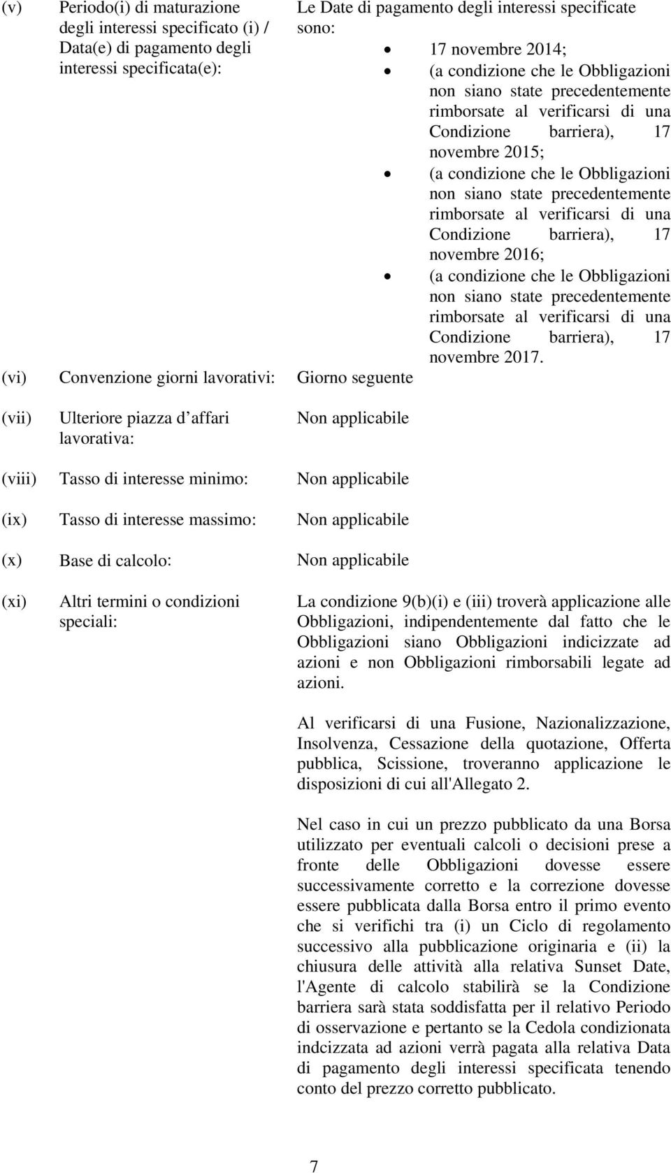 che le Obbligazioni non siano state precedentemente rimborsate al verificarsi di una Condizione barriera), 17 novembre 2016; (a condizione che le Obbligazioni non siano state precedentemente