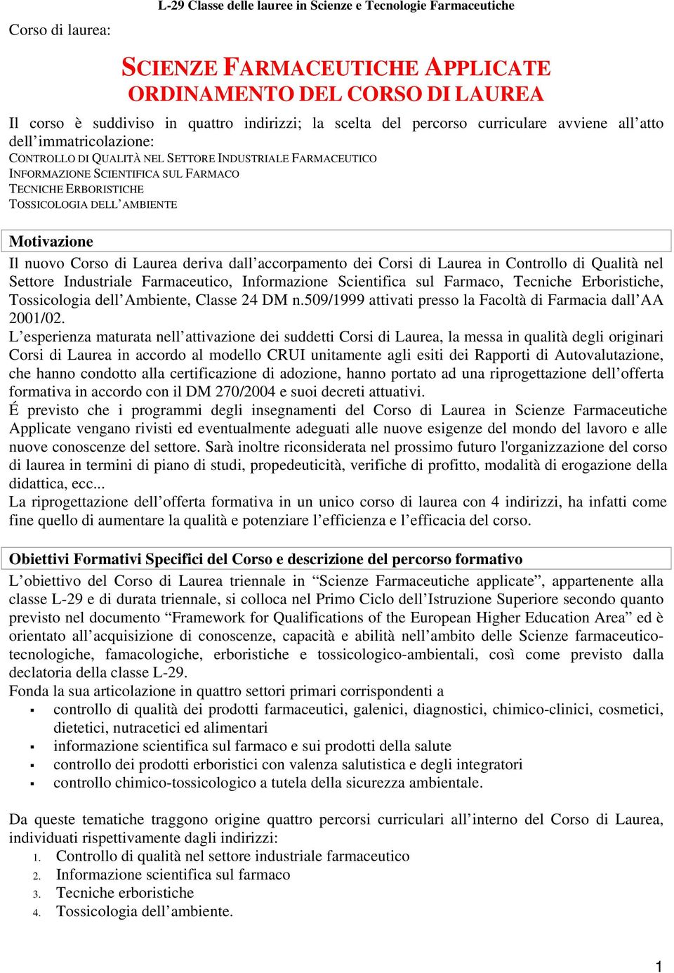 AMBIENTE Motivazione Il nuovo Corso di Laurea deriva dall accorpamento dei Corsi di Laurea in Controllo di Qualità nel Settore Industriale Farmaceutico, Informazione Scientifica sul Farmaco, Tecniche