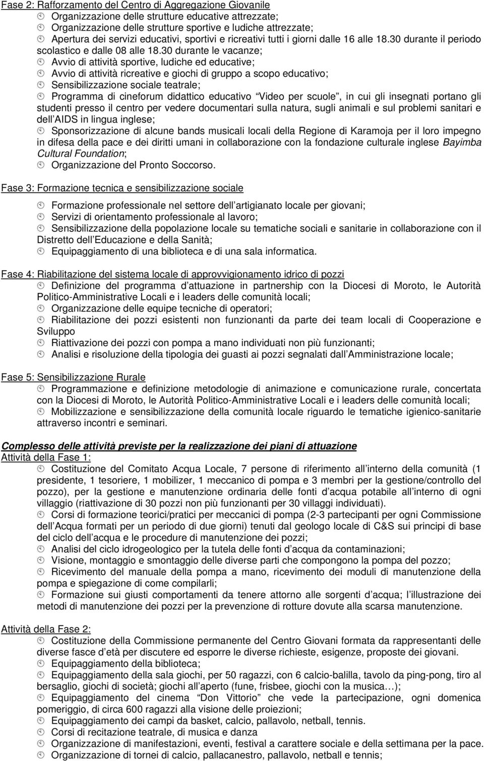 30 durante le vacanze; Avvio di attività sportive, ludiche ed educative; Avvio di attività ricreative e giochi di gruppo a scopo educativo; Sensibilizzazione sociale teatrale; Programma di cineforum