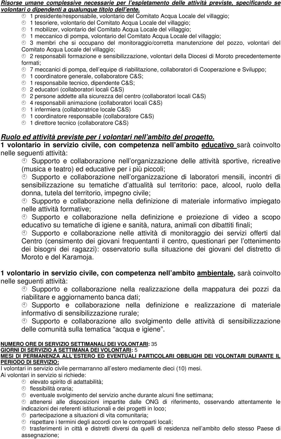 villaggio; 1 meccanico di pompa, volontario del Comitato Acqua Locale del villaggio; 3 membri che si occupano del monitoraggio/corretta manutenzione del pozzo, volontari del Comitato Acqua Locale del