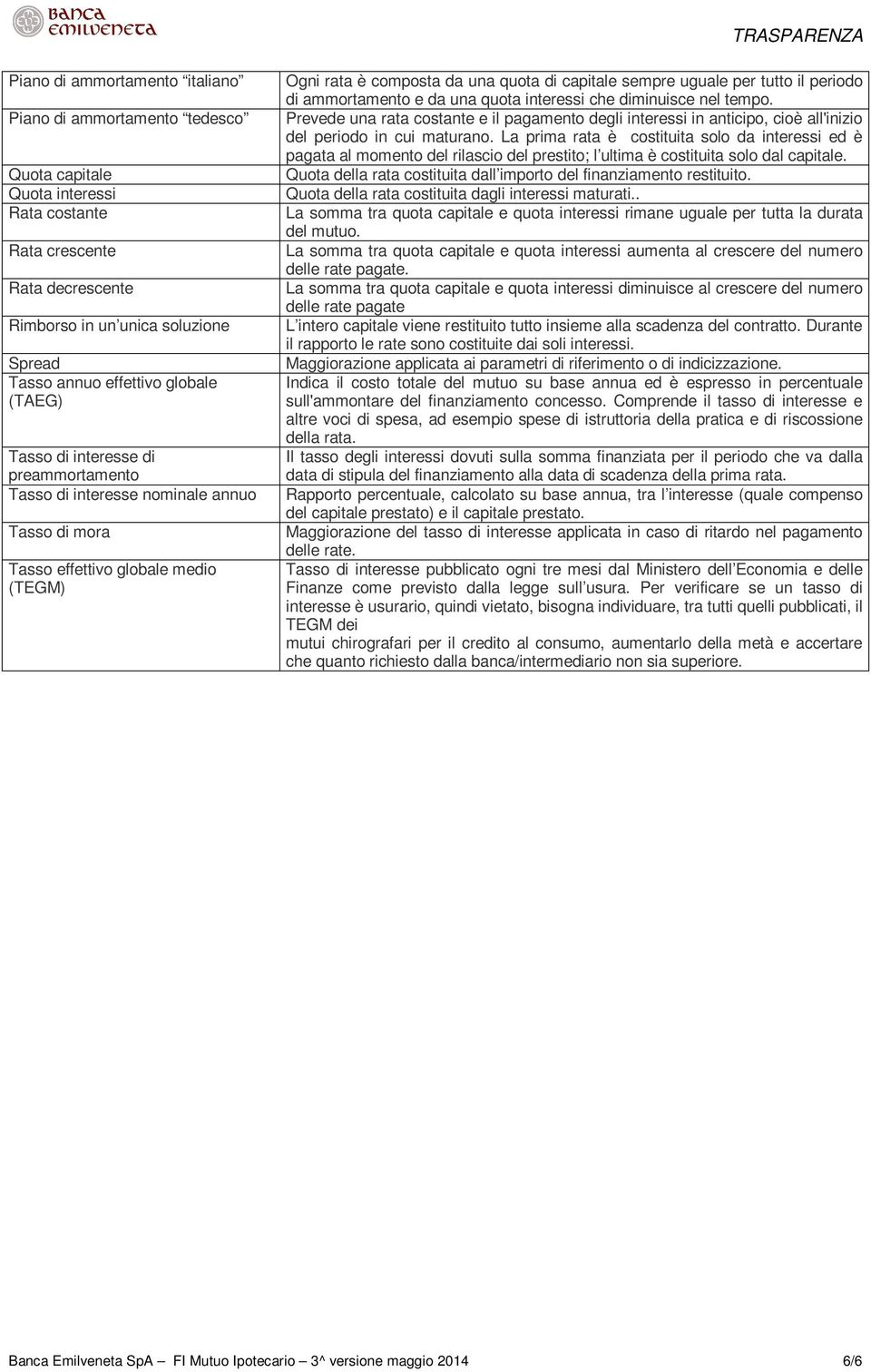 di ammortamento e da una quota interessi che diminuisce nel tempo. Prevede una rata costante e il pagamento degli interessi in anticipo, cioè all'inizio del periodo in cui maturano.