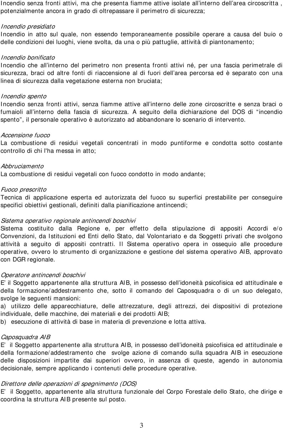 bonificato Incendio che all interno del perimetro non presenta fronti attivi né, per una fascia perimetrale di sicurezza, braci od altre fonti di riaccensione al di fuori dell area percorsa ed è