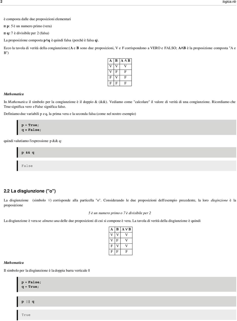 doio & (&&). Vediamo come "calcolare" il valore di verità di una congiunzione. Ricordiamo che significa vero e False significa falso.