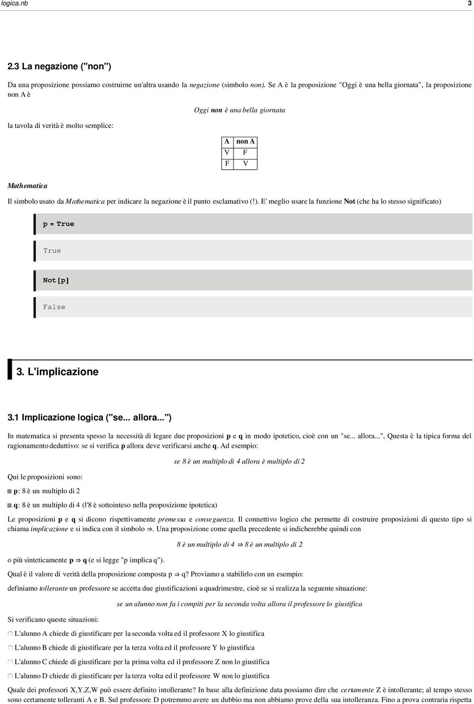 è il unto esclamativo (!). E' meglio usare la funzione Not (che ha lo stesso significato) Not False 3. L'imlicazione 3.1 Imlicazione logica ("se... allora.