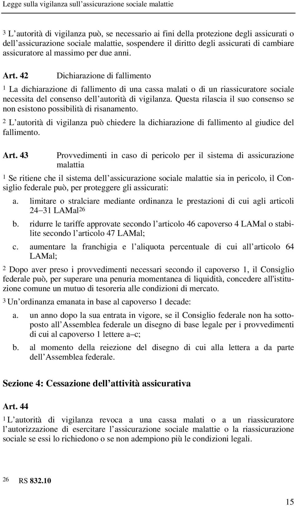 Questa rilascia il suo consenso se non esistono possibilità di risanamento. 2 L autorità di vigilanza può chiedere la dichiarazione di fallimento al giudice del fallimento. Art.