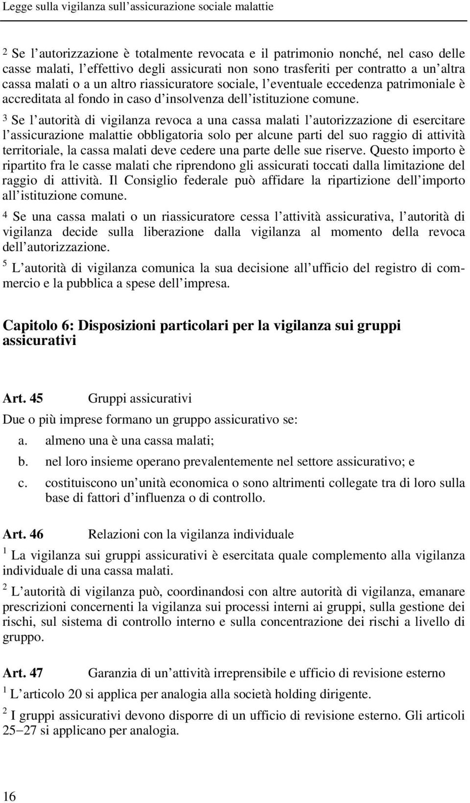 3 Se l autorità di vigilanza revoca a una cassa malati l autorizzazione di esercitare l assicurazione malattie obbligatoria solo per alcune parti del suo raggio di attività territoriale, la cassa