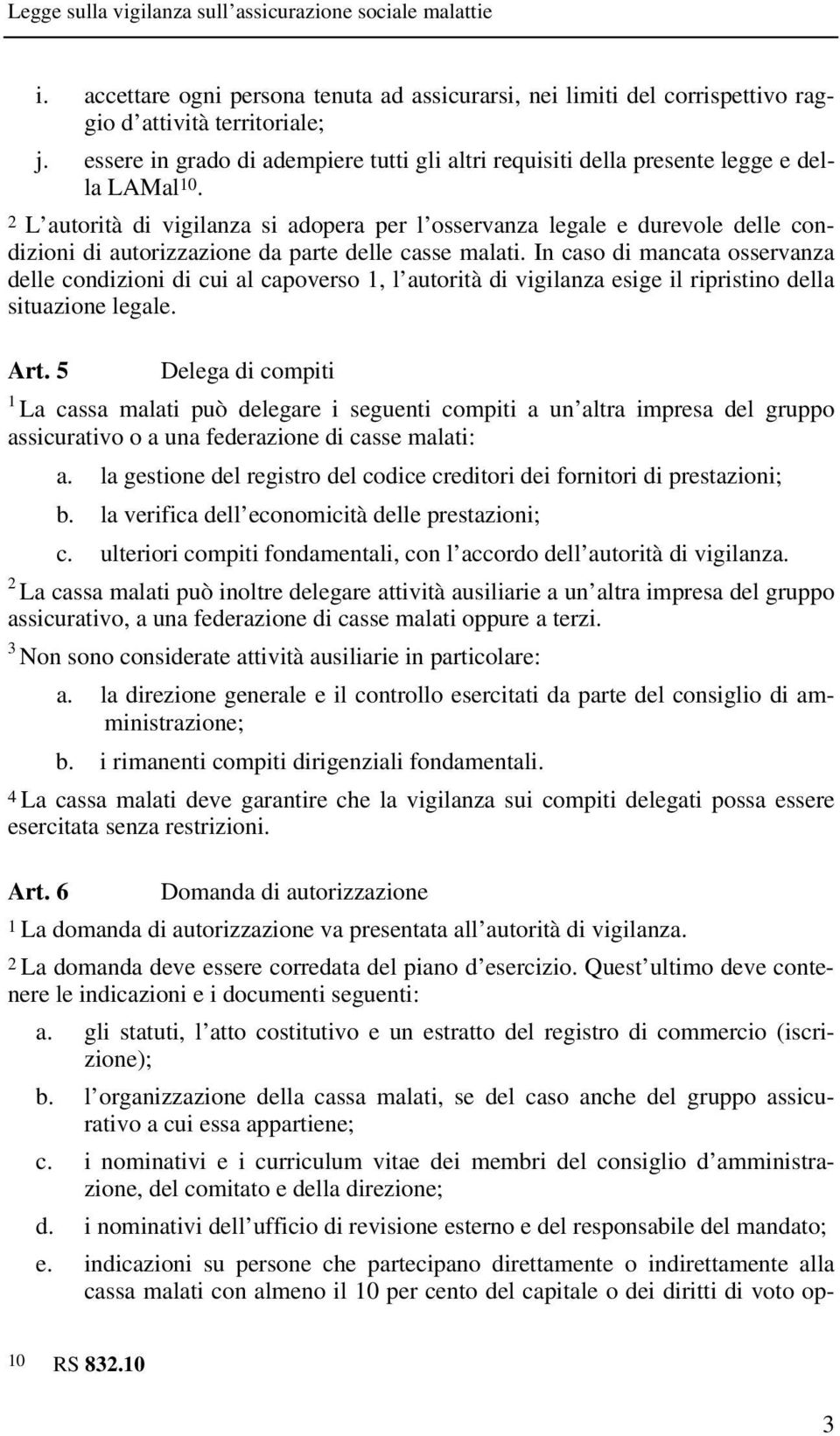 2 L autorità di vigilanza si adopera per l osservanza legale e durevole delle condizioni di autorizzazione da parte delle casse malati.