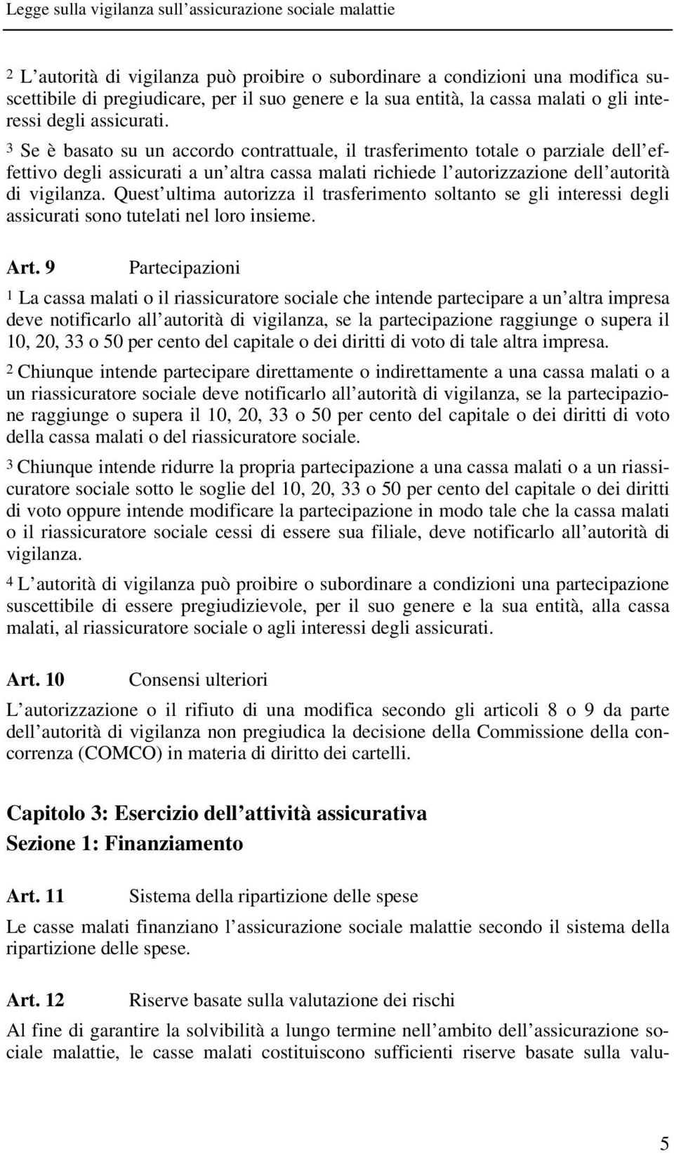 Quest ultima autorizza il trasferimento soltanto se gli interessi degli assicurati sono tutelati nel loro insieme. Art.