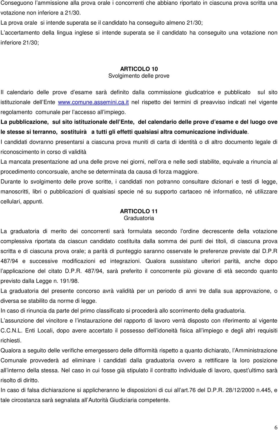 ARTICOLO 10 Svolgimento delle prove Il calendario delle prove d esame sarà definito dalla commissione giudicatrice e pubblicato sul sito istituzionale dell Ente www.comune.assemini.ca.it nel rispetto dei termini di preavviso indicati nel vigente regolamento comunale per l accesso all impiego.