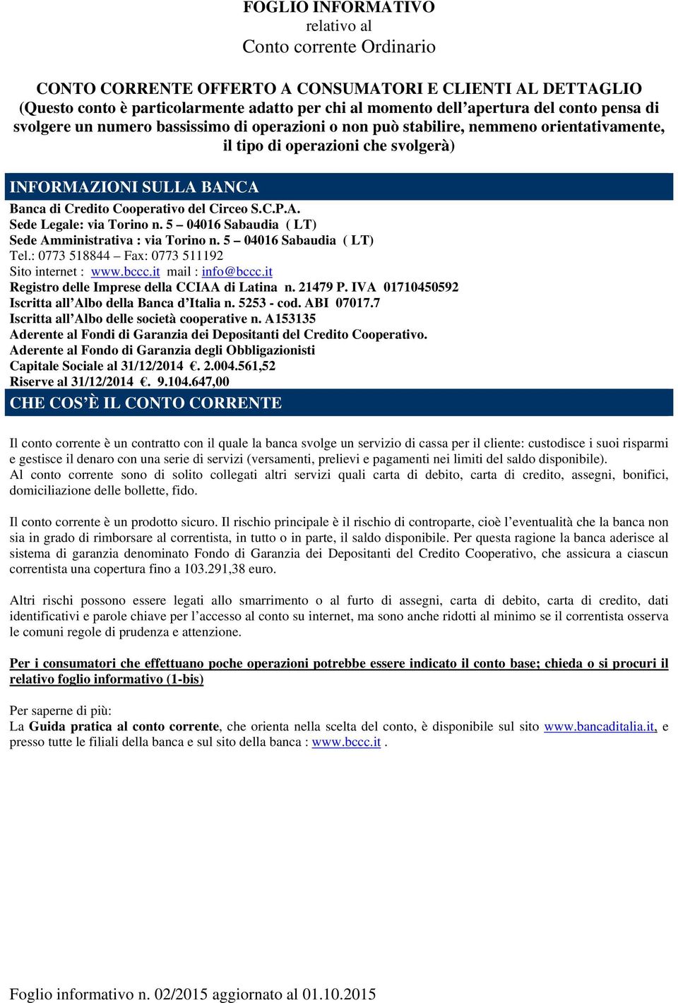 Circeo S.C.P.A. Sede Legale: via Torino n. 5 04016 Sabaudia ( LT) Sede Amministrativa : via Torino n. 5 04016 Sabaudia ( LT) Tel.: 0773 518844 Fax: 0773 511192 Sito internet : www.bccc.
