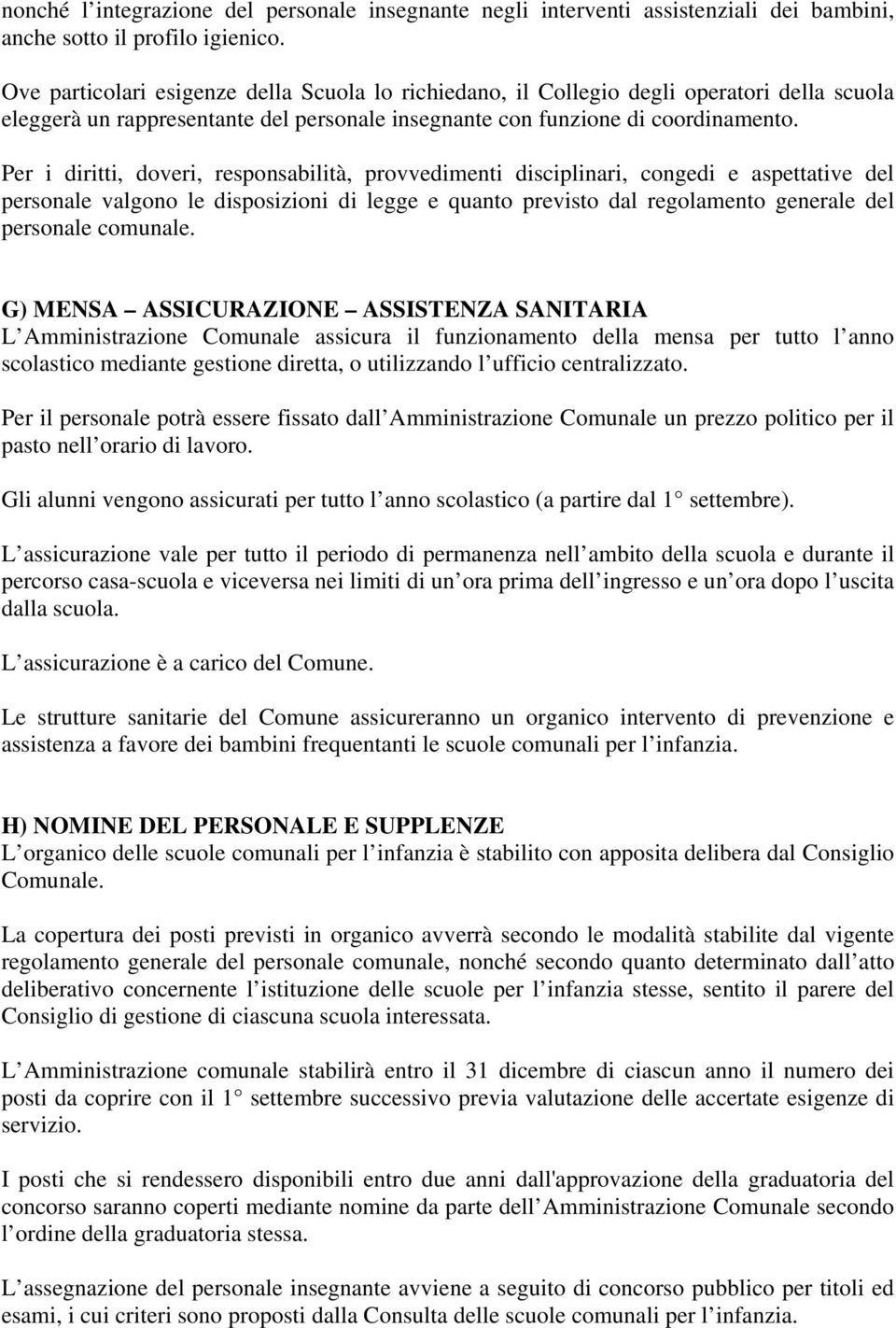 Per i diritti, doveri, responsabilità, provvedimenti disciplinari, congedi e aspettative del personale valgono le disposizioni di legge e quanto previsto dal regolamento generale del personale