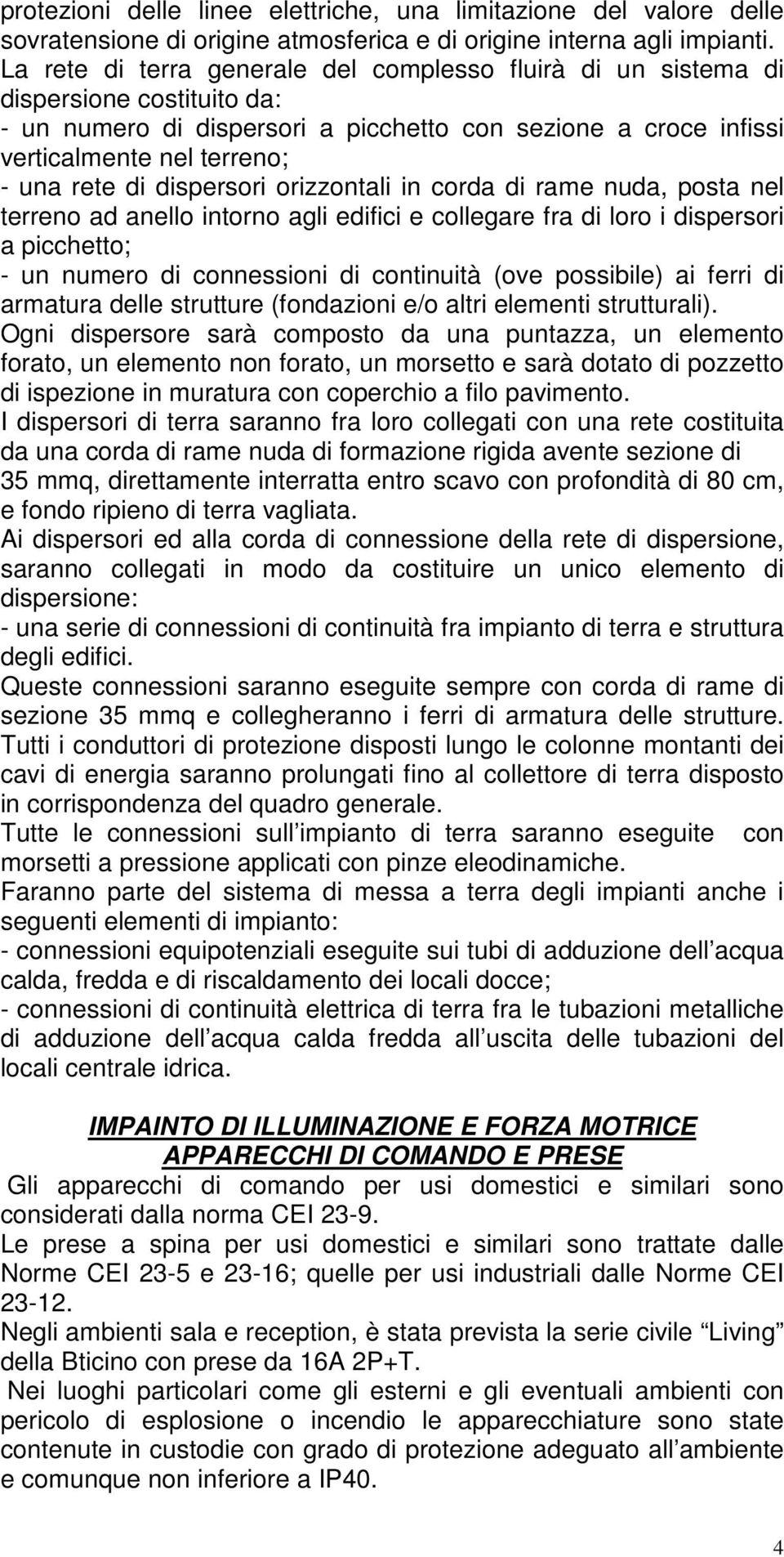 dispersori orizzontali in corda di rame nuda, posta nel terreno ad anello intorno agli edifici e collegare fra di loro i dispersori a picchetto; - un numero di connessioni di continuità (ove