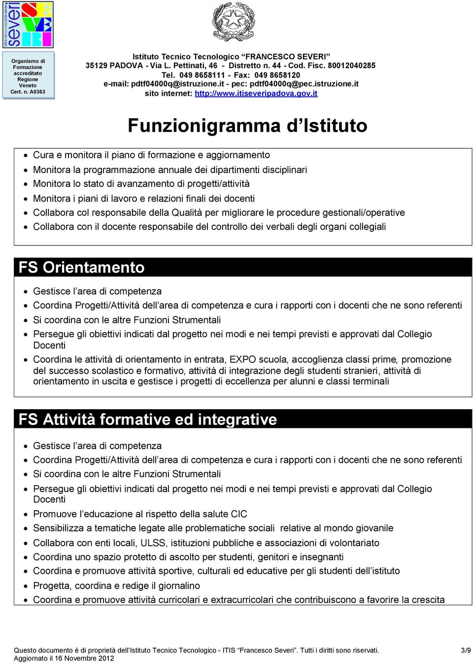 organi collegiali FS Orientamento Coordina le attività di orientamento in entrata, EXPO scuola, accoglienza classi prime, promozione del successo scolastico e formativo, attività di integrazione