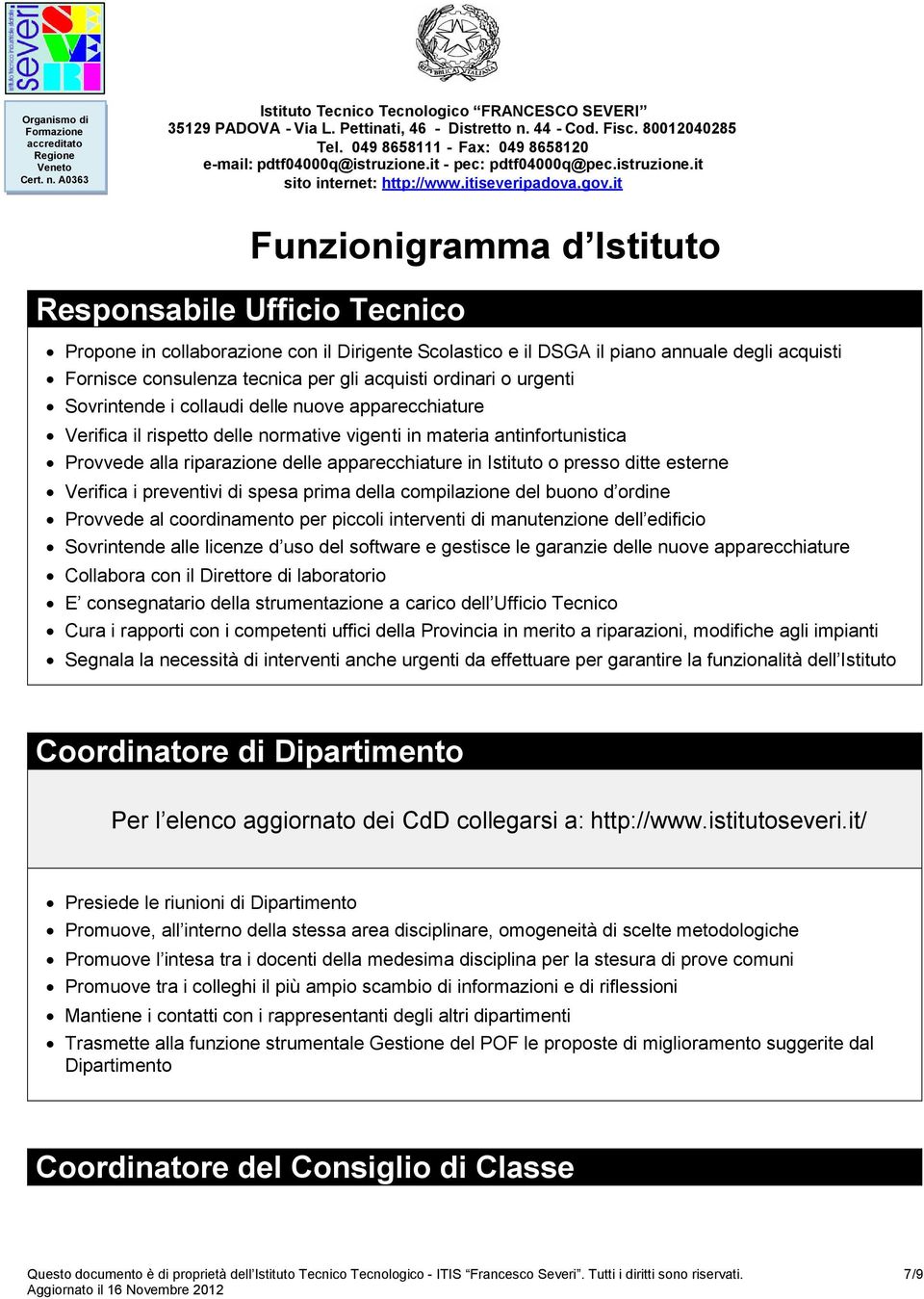 esterne Verifica i preventivi di spesa prima della compilazione del buono d ordine Provvede al coordinamento per piccoli interventi di manutenzione dell edificio Sovrintende alle licenze d uso del