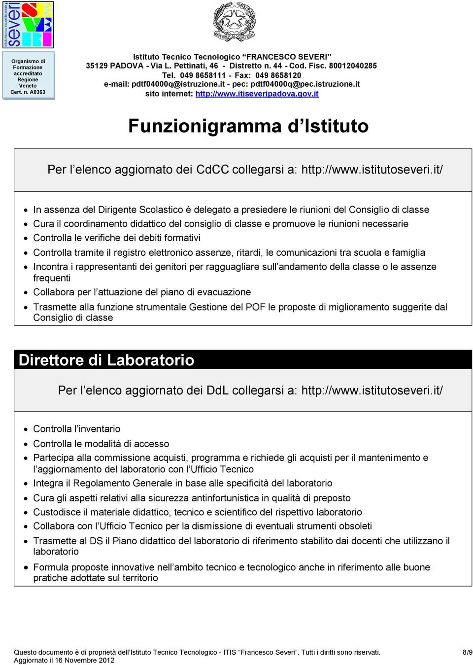 le verifiche dei debiti formativi Controlla tramite il registro elettronico assenze, ritardi, le comunicazioni tra scuola e famiglia Incontra i rappresentanti dei genitori per ragguagliare sull