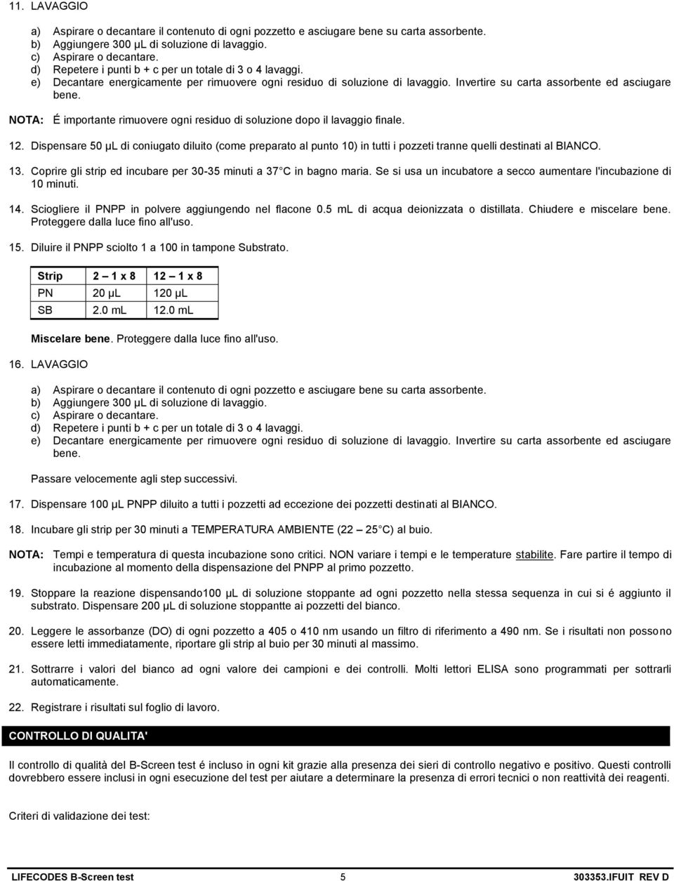 NOTA: É importante rimuovere ogni residuo di soluzione dopo il lavaggio finale. 12.