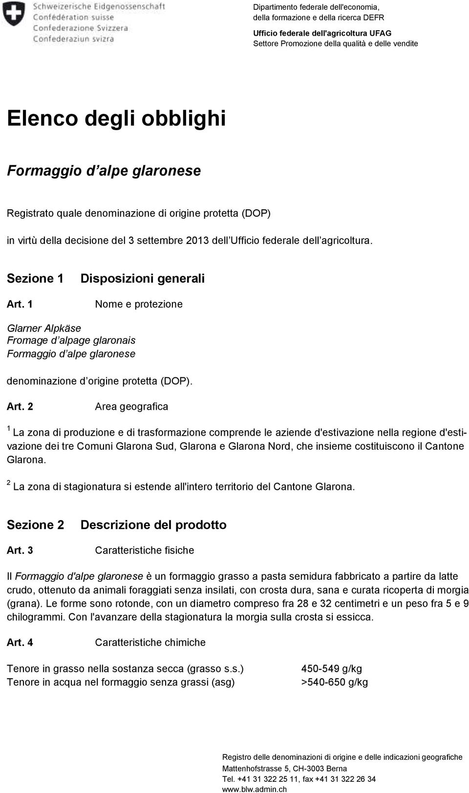 Disposizioni generali Nome e protezione Glarner Alpkäse Fromage d alpage glaronais Formaggio d alpe glaronese denominazione d origine protetta (DOP). Art.