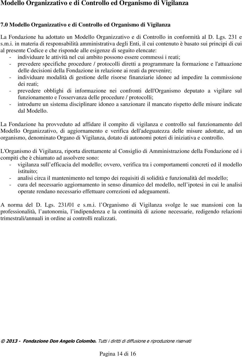 zativo e di Controllo ed Organismo di Vigilanza La Fondazione ha adottato un Modello Organizzativo e di Controllo in conformità al D. Lgs. 231 e s.m.i. in materia di responsabilità amministrativa