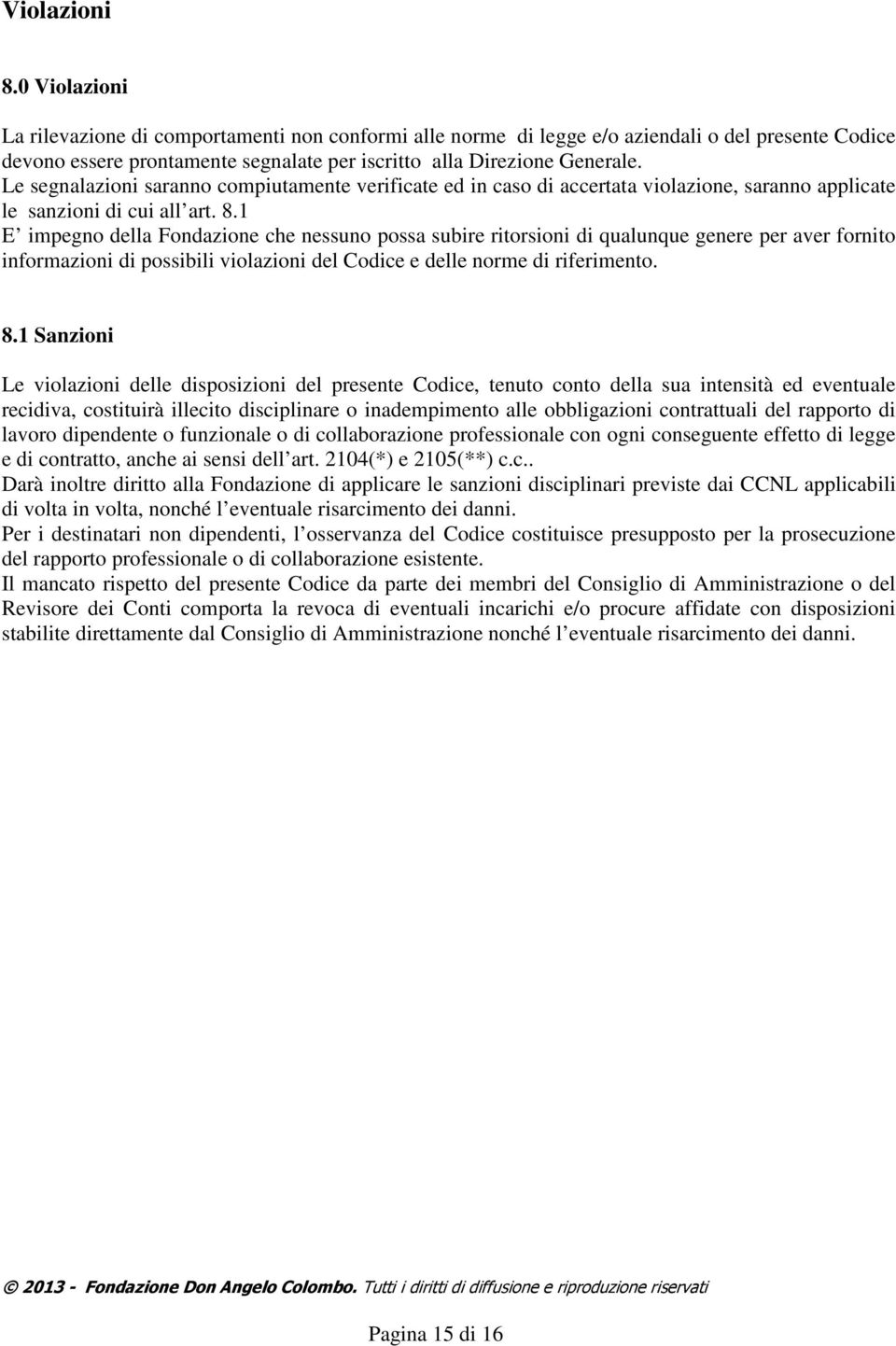 1 E impegno della Fondazione che nessuno possa subire ritorsioni di qualunque genere per aver fornito informazioni di possibili violazioni del Codice e delle norme di riferimento. 8.