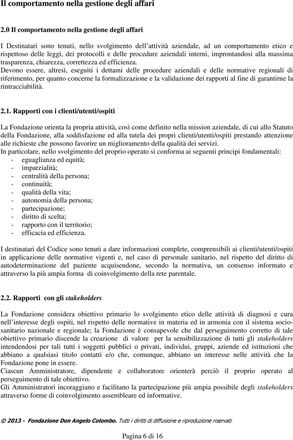 procedure aziendali interni, improntandosi alla massima trasparenza, chiarezza, correttezza ed efficienza.