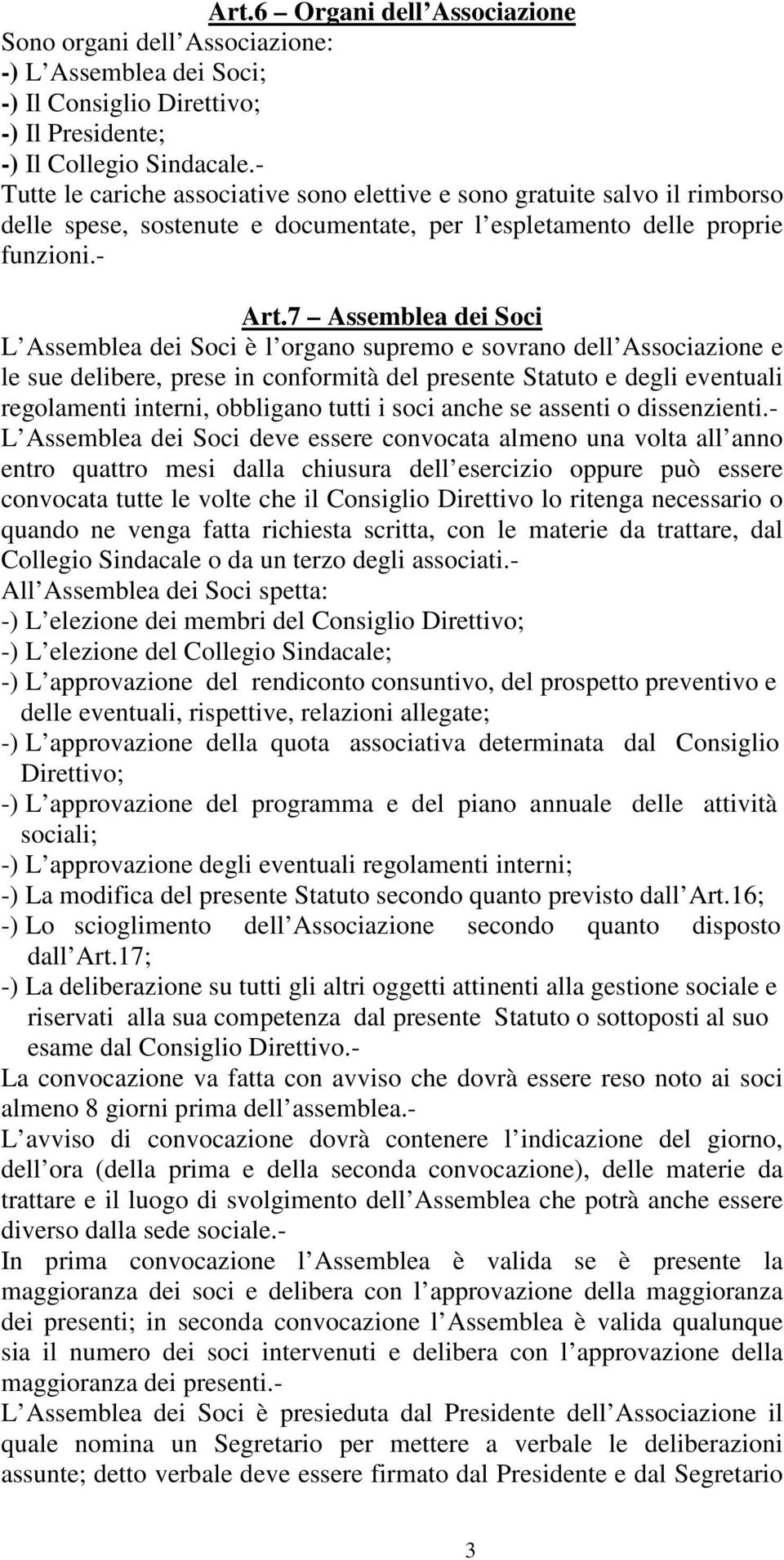 7 Assemblea dei Soci L Assemblea dei Soci è l organo supremo e sovrano dell Associazione e le sue delibere, prese in conformità del presente Statuto e degli eventuali regolamenti interni, obbligano