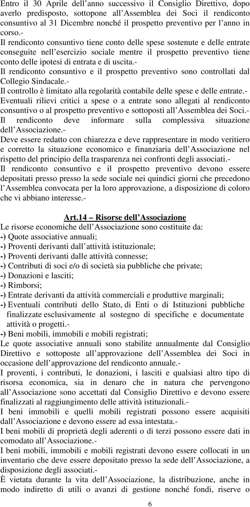 - Il rendiconto consuntivo tiene conto delle spese sostenute e delle entrate conseguite nell esercizio sociale mentre il prospetto preventivo tiene conto delle ipotesi di entrata e di uscita.