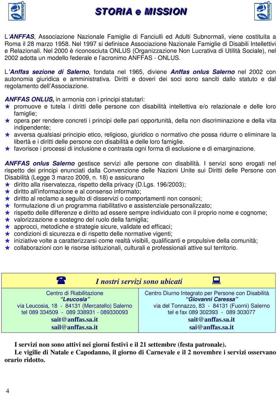 Nel 2000 è riconosciuta ONLUS (Organizzazione Non Lucrativa di Utilità Sociale), nel 2002 adotta un modello federale e l acronimo ANFFAS - ONLUS.