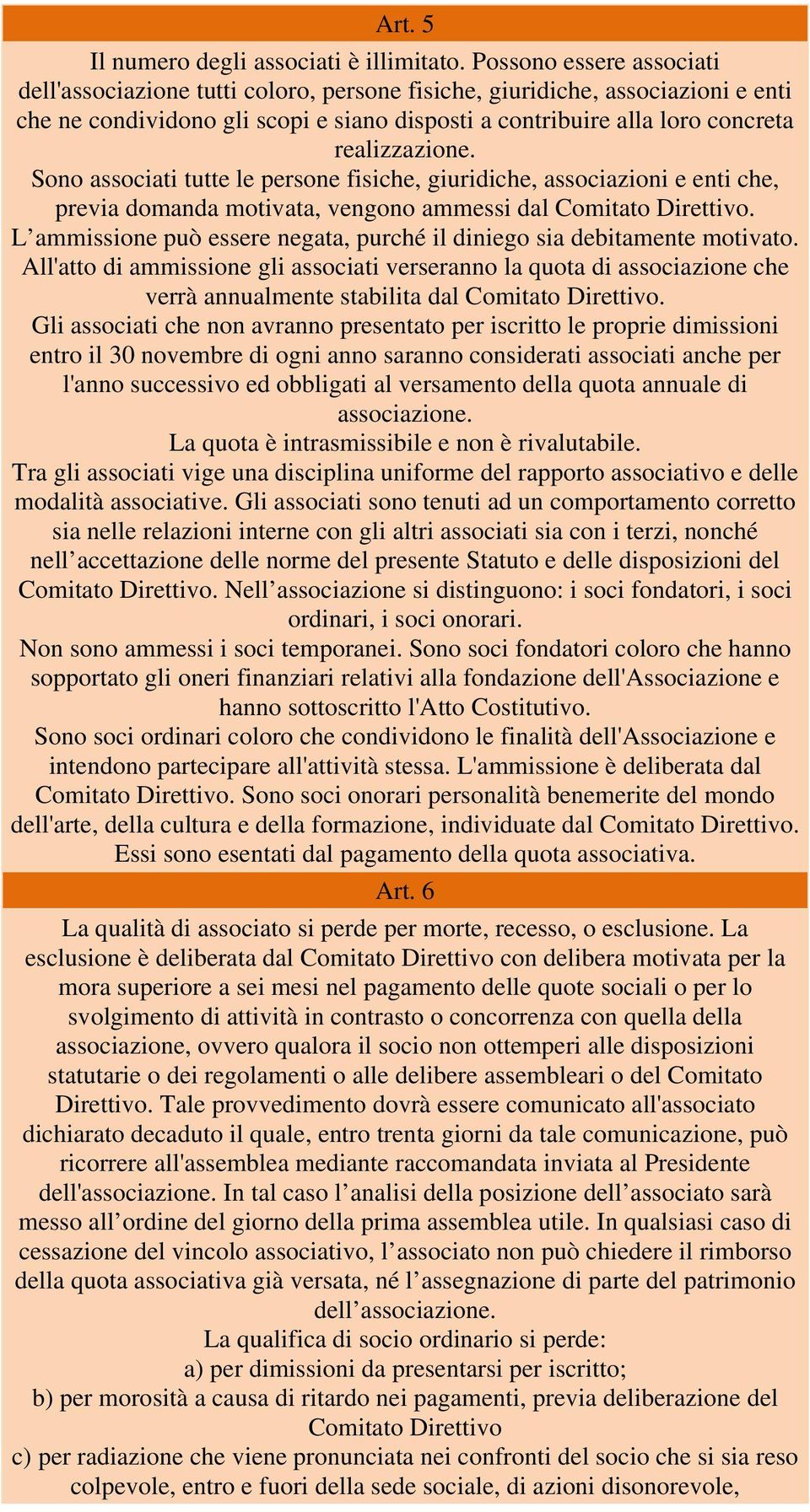 Sono associati tutte le persone fisiche, giuridiche, associazioni e enti che, previa domanda motivata, vengono ammessi dal Comitato Direttivo.