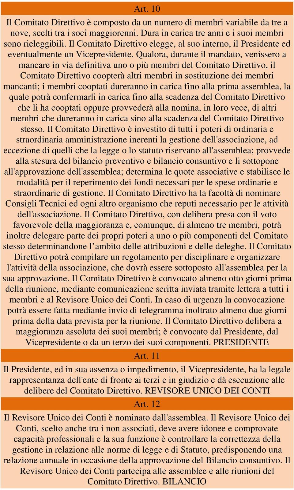 Qualora, durante il mandato, venissero a mancare in via definitiva uno o più membri del Comitato Direttivo, il Comitato Direttivo coopterà altri membri in sostituzione dei membri mancanti; i membri