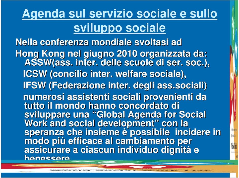 sociali) numerosi assistenti sociali provenienti da tutto il mondo hanno concordato di sviluppare una Global Agenda for Social Work and