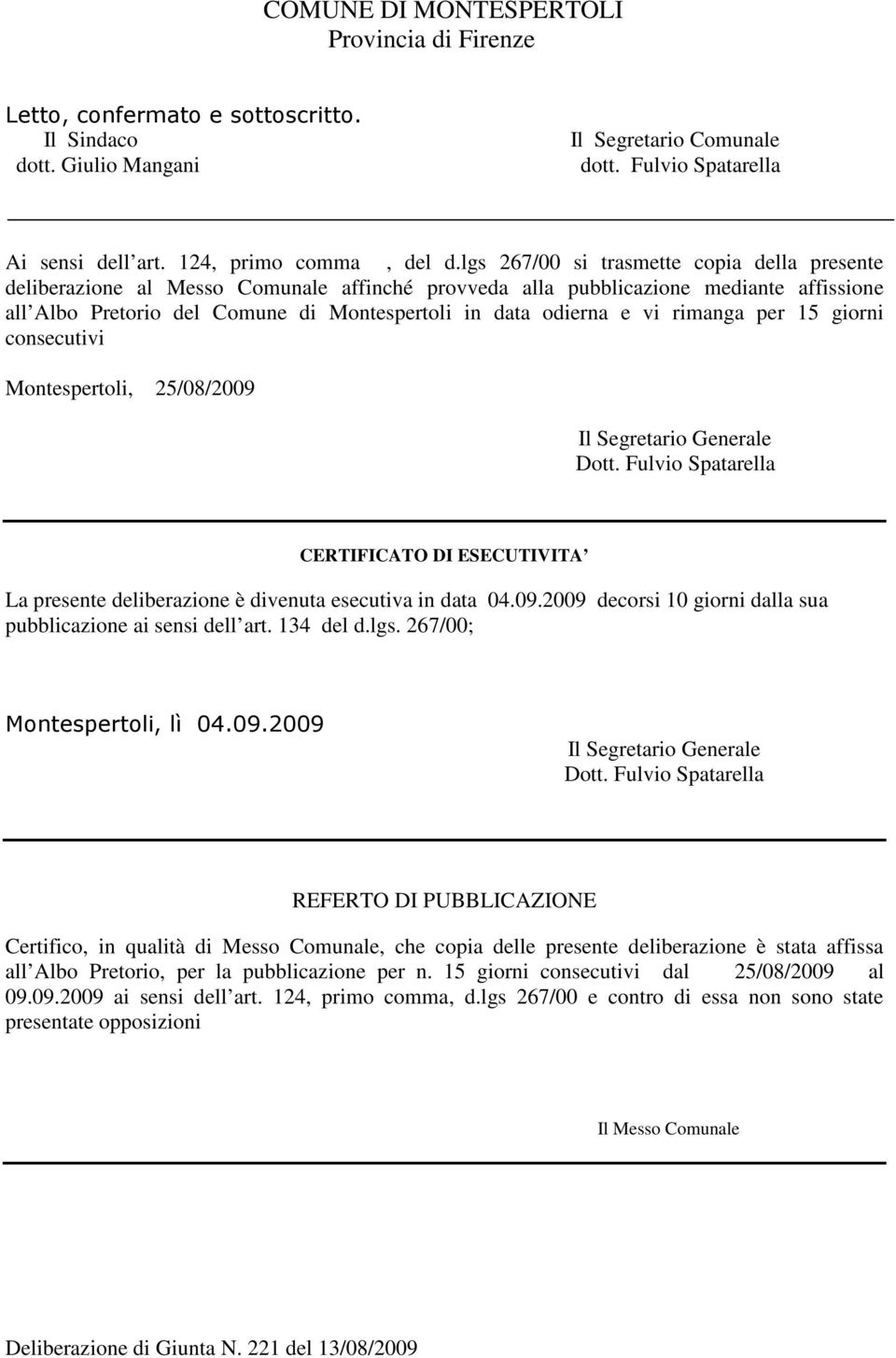 lgs 267/00 si trasmette copia della presente deliberazione al Messo Comunale affinché provveda alla pubblicazione mediante affissione all Albo Pretorio del Comune di Montespertoli in data odierna e