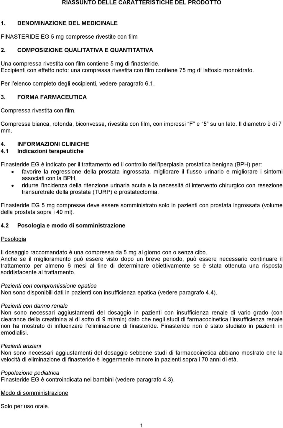 Eccipienti con effetto noto: una compressa rivestita con film contiene 75 mg di lattosio monoidrato. Per l elenco completo degli eccipienti, vedere paragrafo 6.1. 3.