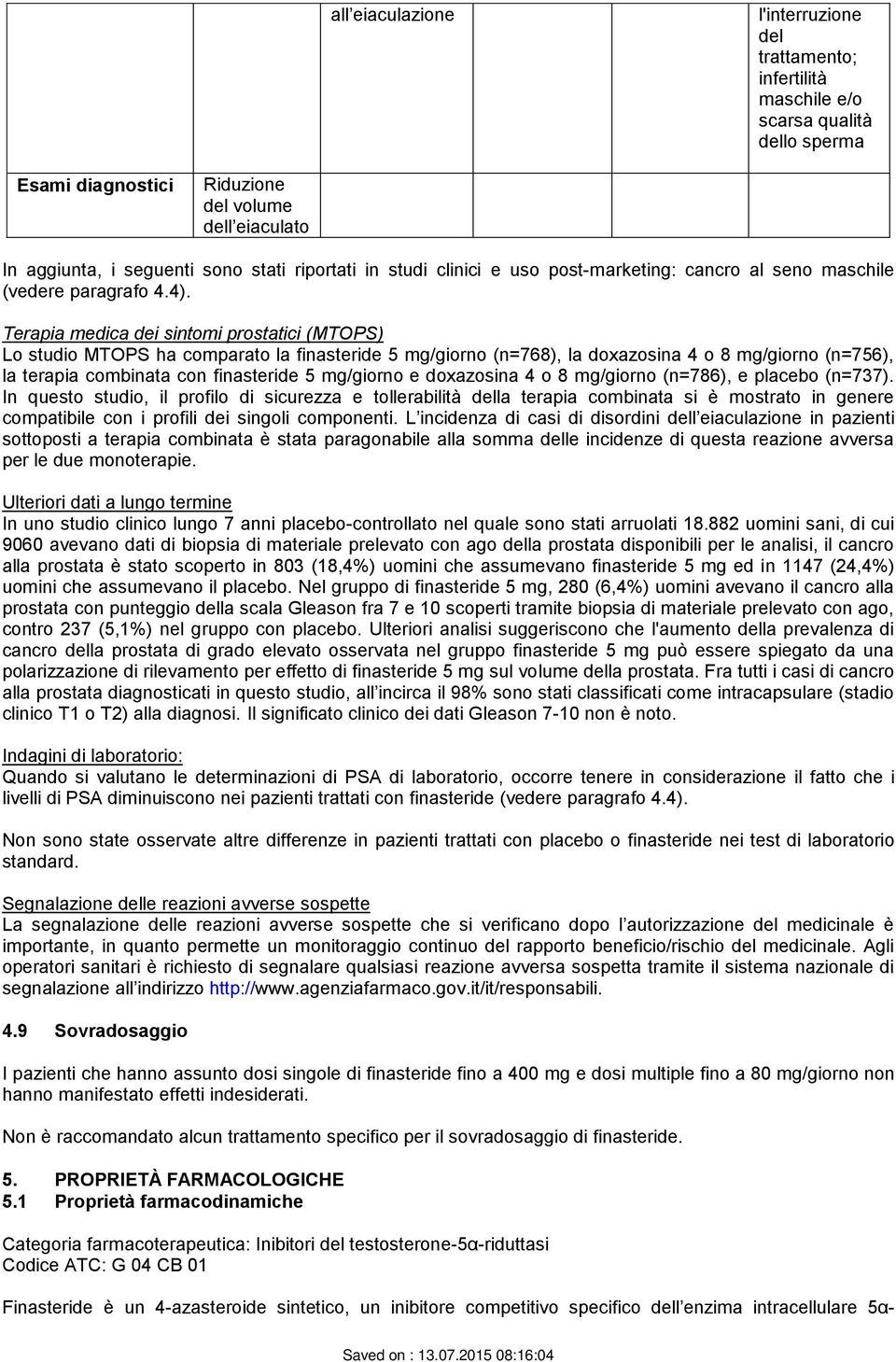 Terapia medica dei sintomi prostatici (MTOPS) Lo studio MTOPS ha comparato la finasteride 5 mg/giorno (n=768), la doxazosina 4 o 8 mg/giorno (n=756), la terapia combinata con finasteride 5 mg/giorno