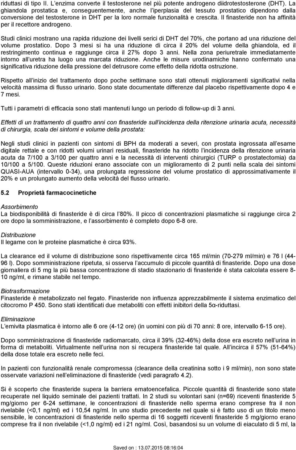 Il finasteride non ha affinità per il recettore androgeno. Studi clinici mostrano una rapida riduzione dei livelli serici di DHT del 70%, che portano ad una riduzione del volume prostatico.