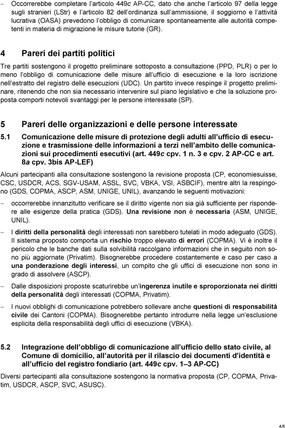 4 Pareri dei partiti politici Tre partiti sostengono il progetto preliminare sottoposto a consultazione (PPD, PLR) o per lo meno l obbligo di comunicazione delle misure all ufficio di esecuzione e la