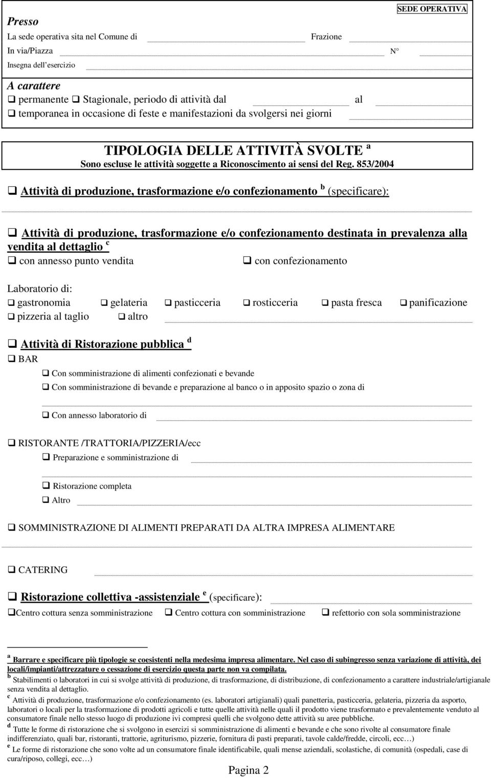 853/2004 Attività di produzione, trasformazione e/o confezionamento b (specificare): Attività di produzione, trasformazione e/o confezionamento destinata in prevalenza alla vendita al dettaglio c con