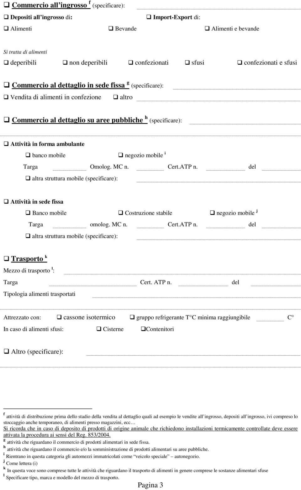 mobile negozio mobile i Targa Omolog. MC n. Cert.ATP n. del altra struttura mobile (specificare): Attività in sede fissa Banco mobile Costruzione stabile negozio mobile j Targa omolog. MC n. Cert.ATP n. del altra struttura mobile (specificare): Trasporto k Mezzo di trasporto l : Targa Cert.