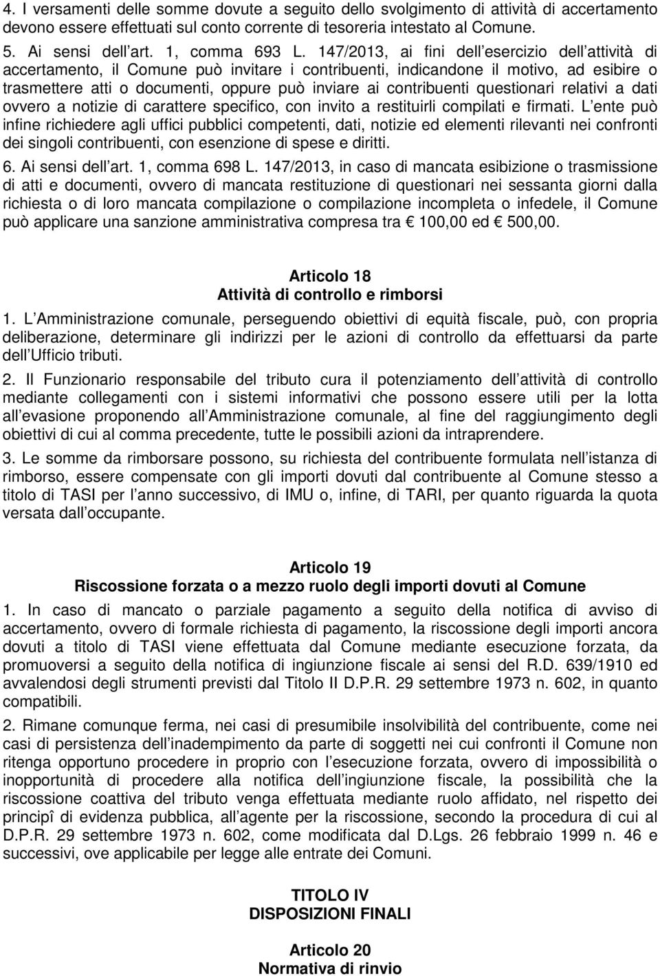 147/2013, ai fini dell esercizio dell attività di accertamento, il Comune può invitare i contribuenti, indicandone il motivo, ad esibire o trasmettere atti o documenti, oppure può inviare ai