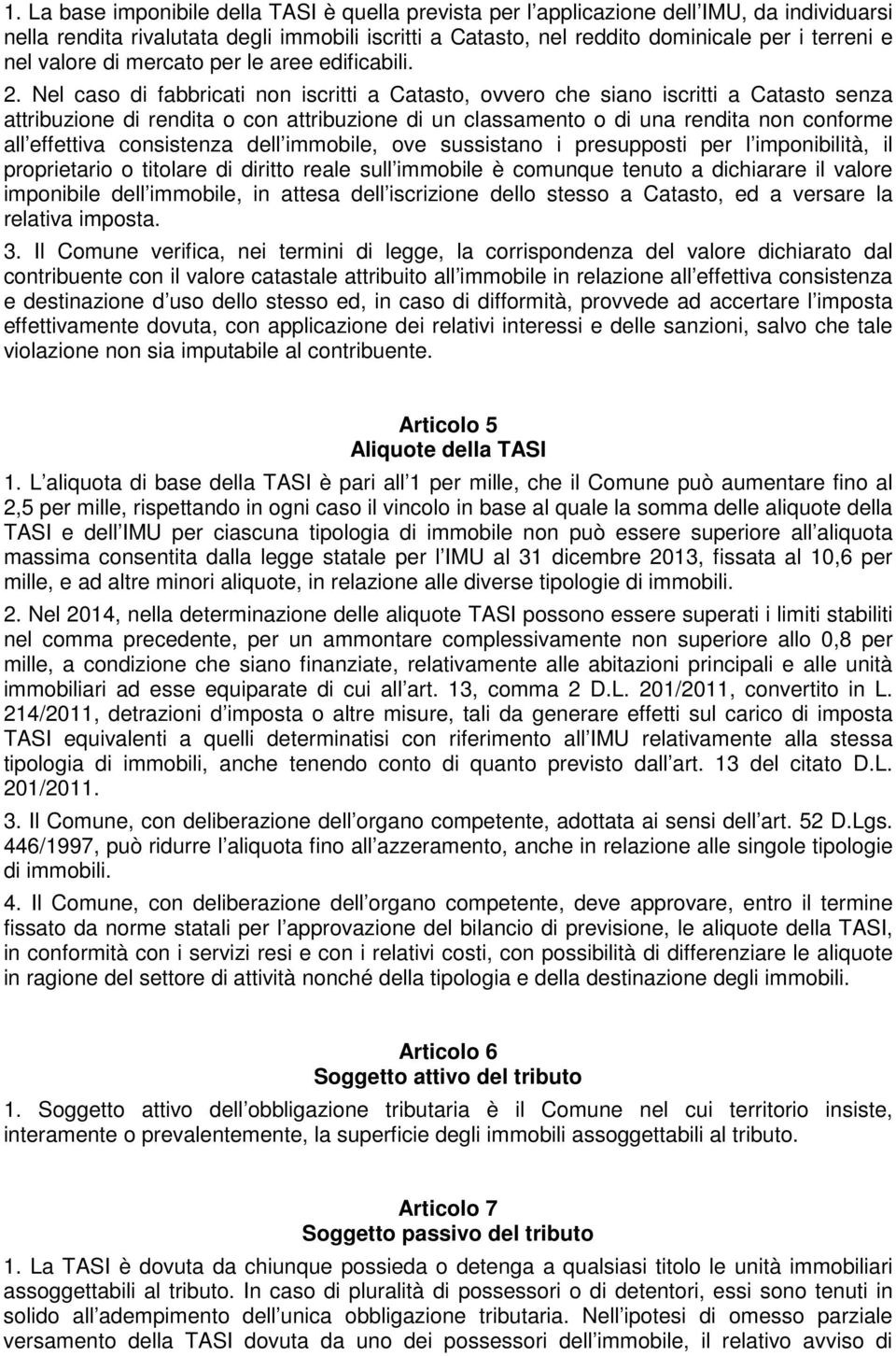 Nel caso di fabbricati non iscritti a Catasto, ovvero che siano iscritti a Catasto senza attribuzione di rendita o con attribuzione di un classamento o di una rendita non conforme all effettiva