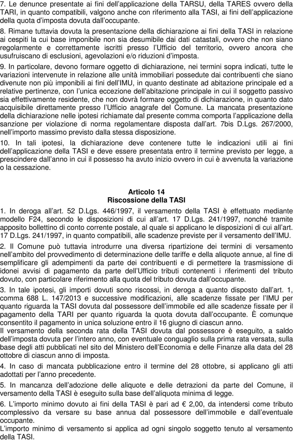 Rimane tuttavia dovuta la presentazione della dichiarazione ai fini della TASI in relazione ai cespiti la cui base imponibile non sia desumibile dai dati catastali, ovvero che non siano regolarmente