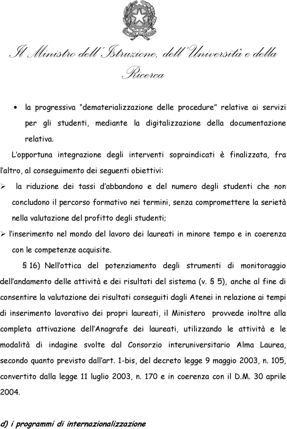 concludono il percorso formativo nei termini, senza compromettere la serietà nella valutazione del profitto degli studenti; l inserimento nel mondo del lavoro dei laureati in minore tempo e in