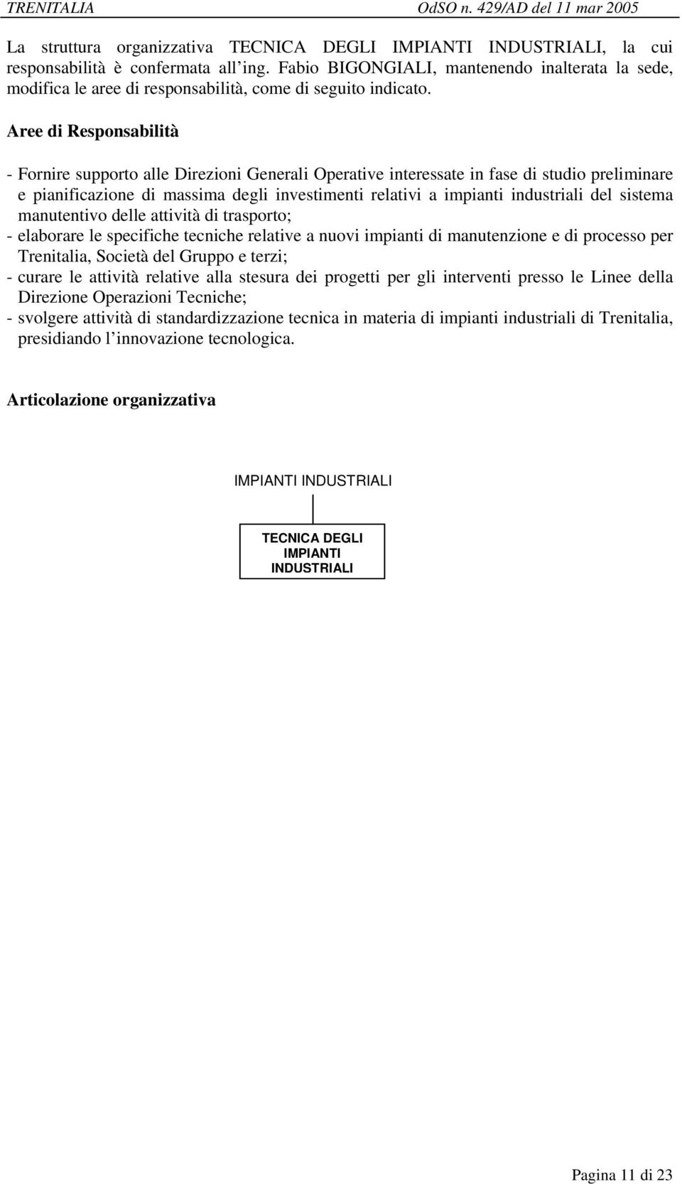 - Fornire supporto alle Direzioni Generali Operative interessate in fase di studio preliminare e pianificazione di massima degli investimenti relativi a impianti industriali del sistema manutentivo