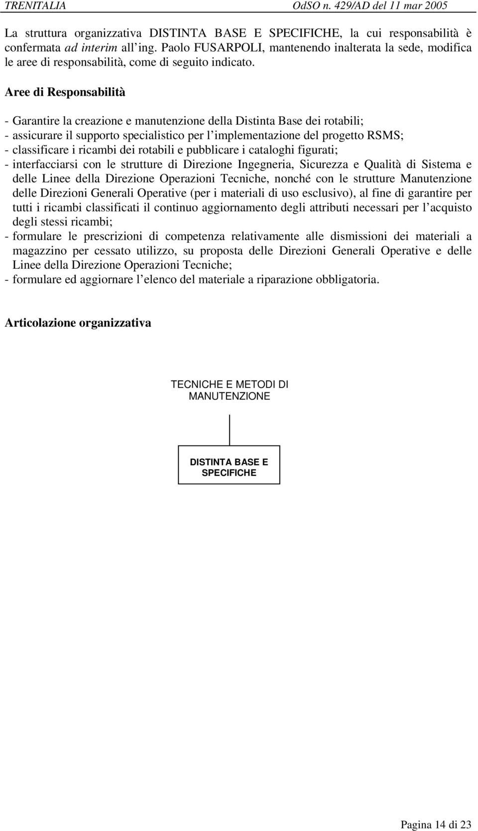 - Garantire la creazione e manutenzione della Distinta Base dei rotabili; - assicurare il supporto specialistico per l implementazione del progetto RSMS; - classificare i ricambi dei rotabili e