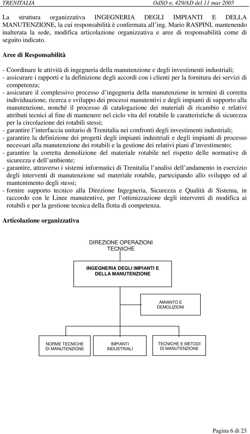 - Coordinare le attività di ingegneria della manutenzione e degli investimenti industriali; - assicurare i rapporti e la definizione degli accordi con i clienti per la fornitura dei servizi di